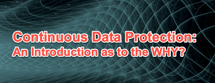 Continuous Data Protection - An Introduction as to the WHY?