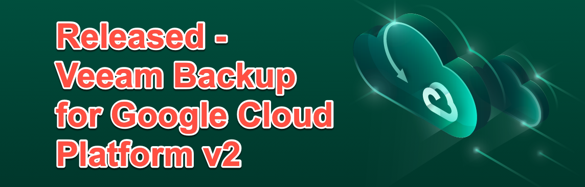 Released - Veeam Backup for Google Cloud Platform v2