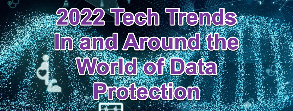 2022 Tech Trends In and Around the World of Data Protection