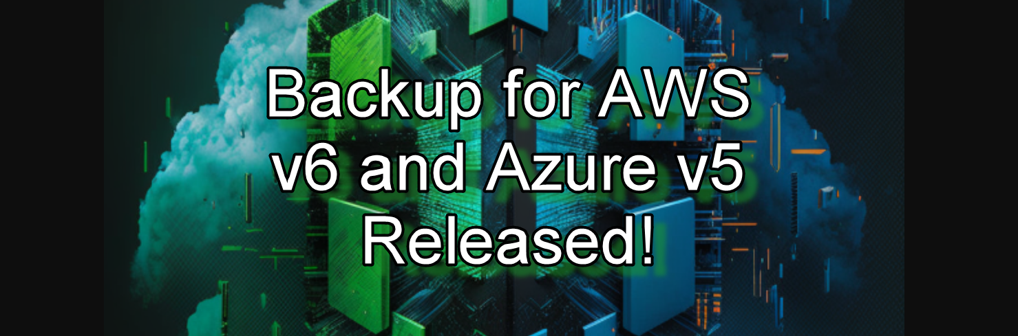 Backup for AWS v6 and Azure v5 Released!