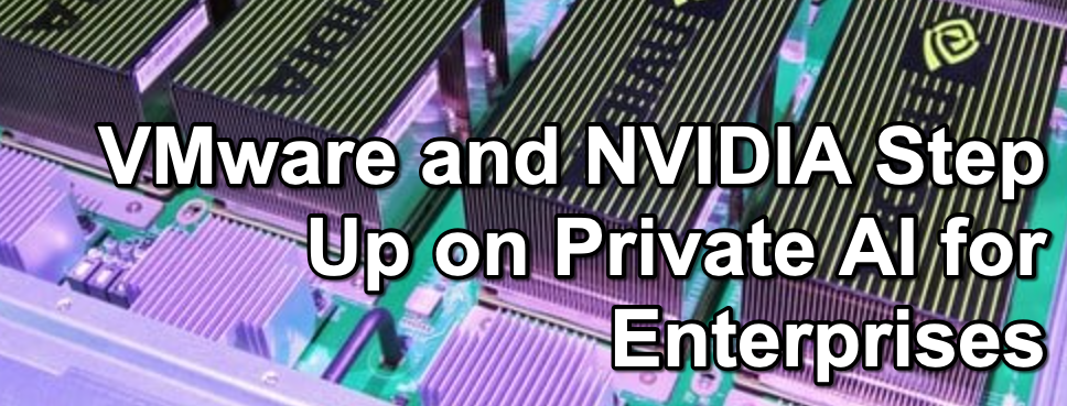 Opinion: VMware and NVIDIA Step Up on Private AI for Enterprises