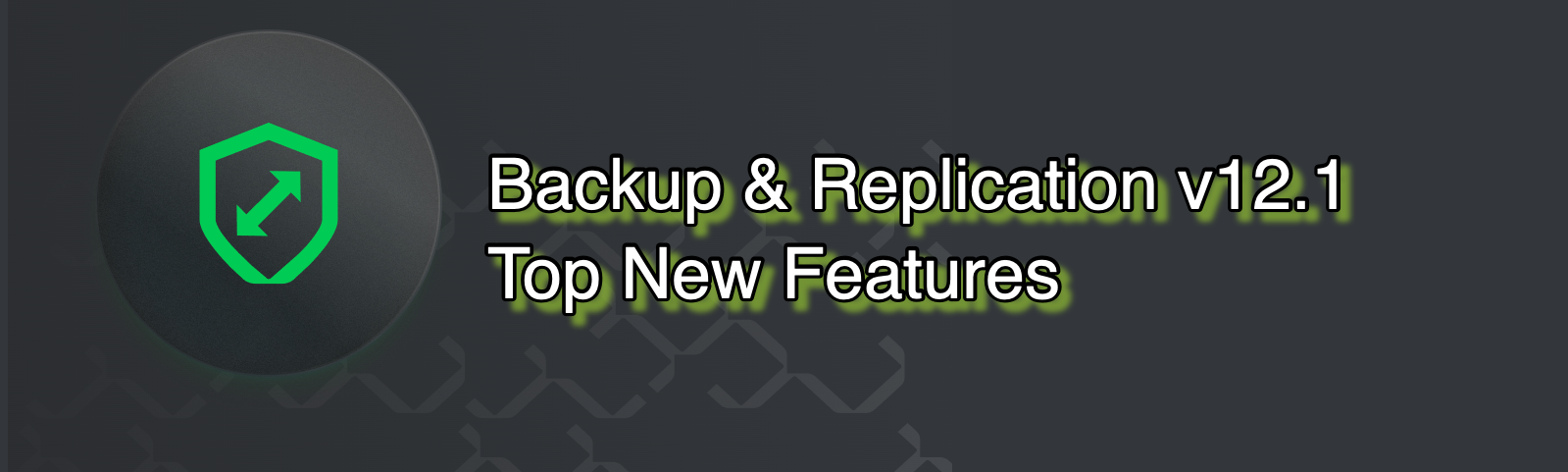 Veeam Backup & Replication v12.1 – Top New Features