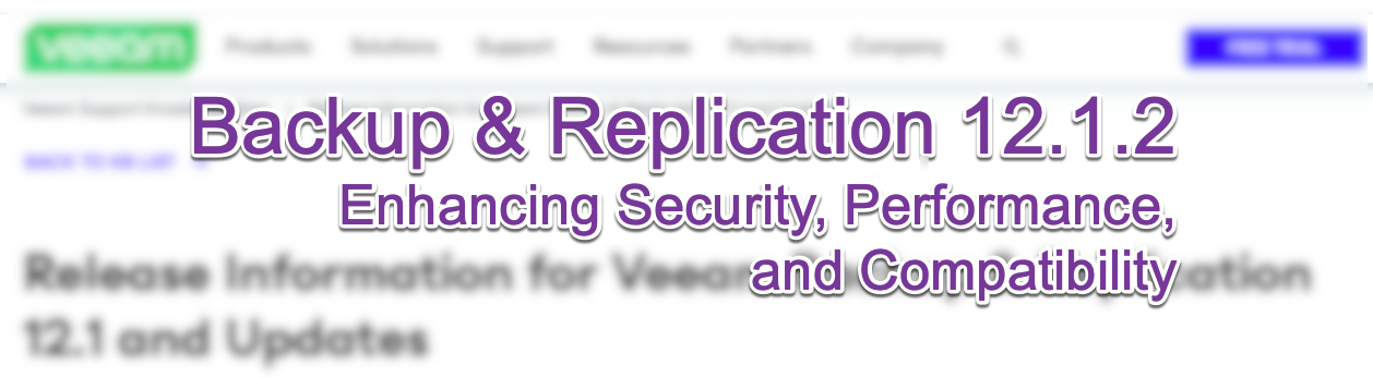 Important Release - Backup & Replication 12.1.2 Enhancing Security, Performance, and Compatibility